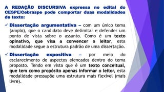 A REDAÇÃO DISCURSIVA expressa no edital do
CESPE/Cebraspe pode comportar duas modalidades
de texto:
 Dissertação argument...