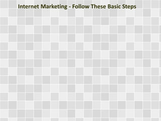 Internet Marketing - Follow These Basic Steps
 