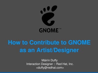 How to Contribute to GNOME as an Artist/Designer ,[object Object],[object Object],[object Object]