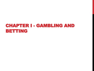 CHAPTER I - GAMBLING AND
BETTING
 