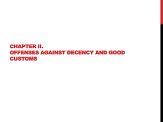 CHAPTER II.
OFFENSES AGAINST DECENCY AND GOOD
CUSTOMS
 
