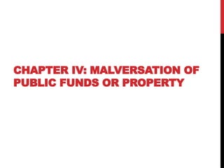 CHAPTER IV: MALVERSATION OF
PUBLIC FUNDS OR PROPERTY
 