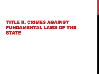 TITLE II. CRIMES AGAINST
FUNDAMENTAL LAWS OF THE
STATE
 