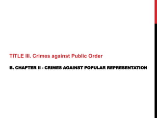 TITLE III. Crimes against Public Order
B. CHAPTER II - CRIMES AGAINST POPULAR REPRESENTATION
 