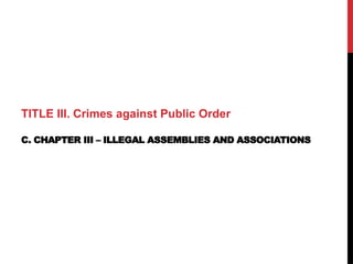 TITLE III. Crimes against Public Order
C. CHAPTER III – ILLEGAL ASSEMBLIES AND ASSOCIATIONS
 