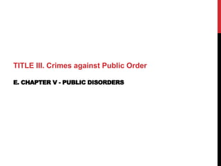 TITLE III. Crimes against Public Order
E. CHAPTER V - PUBLIC DISORDERS
 
