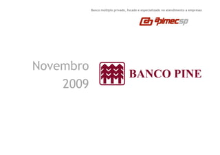 Banco múltiplo privado, focado e especializado no atendimento a empresas 
Novembro 
22000099 
 