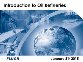 Introduction to Oil Refineries
January 31st
2015
 