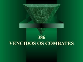 386
VENCIDOS OS COMBATES
 