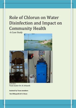 Role of Chlorun on Water
Disinfection and Impact on
Community Health
-A Case Study
4/24/2011
Team leader Dr. R. Srikanth
Assisted by Team members
Ravi Bhupathi & N. Chary
 