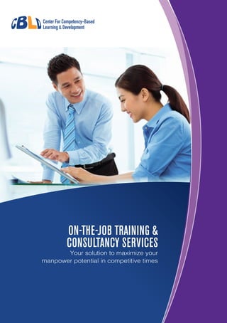 ON-THE-JOB TRAINING &
CONSULTANCY SERVICES
Your solution to maximize your
manpower potential in competitive times
 