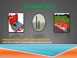 MAGENTOTELLURIC (MT) METHOD:
SUCCESS STORY IN GEOTHERMAL EXPLORATION
THANKYOU
 