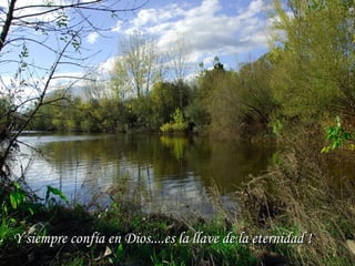 Y siempre confía en Dios....es la llave de la eternidad !Y siempre confía en Dios....es la llave de la eternidad !
 