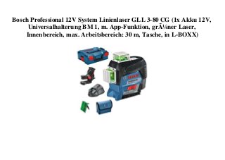 Bosch Professional 12V System Linienlaser GLL 3-80 CG (1x Akku 12V,
Universalhalterung BM 1, m. App-Funktion, grÃ¼ner Laser,
Innenbereich, max. Arbeitsbereich: 30 m, Tasche, in L-BOXX)
 