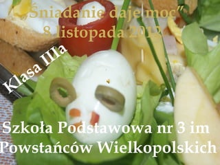 „Śniadanie daje moc”
           8 listopada 2012
            IIa
           I
     la sa
 K

Szkoła Podstawowa nr 3 im
Powstańców Wielkopolskich
 