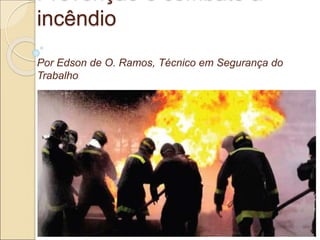 incêndio
Por Edson de O. Ramos, Técnico em Segurança do
Trabalho
 