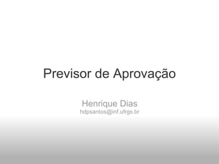Previsor de Aprovação Henrique Dias [email_address] 