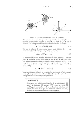 89

4 Tensión

x3

ABC = S

S1

C
S2

ˆ
− e1

ˆ
− e2

BPC = S1 = n1 S

S

APC = S 2 = n 2 S

n

P´

APB = S 3 = n3 S

B

P

n = {n1 , n 2 , n3 }

T

x2

A

ˆ
− e3

S3

x1

Figura 4-7 – Tetraedro elemental alrededor de un punto material P
x3
− t (2 )

*

− t (1)

C

ˆ
− e2

PP´ // n

*

ABC = S = área de la base del tetraedro

− e1
ˆ

P´

PP´ = h = altura del tetraedro
t

n

*

1
V = S h ≡ volumen del tetraedro
3

B

P

x2
A
x1

ˆ
− e3

− t (3 )

*

Figura 4-8 – Vectores de tracción en el tetraedro elemental
Por el segundo postulado de Cauchy (ver Observación 4-5) el vector de
tracción sobre un punto genérico x de una de las superficies S i (de normal
hacia fuera − e i ) puede escribirse
ˆ
not

(4.7)

t ( x,−e i ) = −t (x, e i ) = − t (i ) ( x) i ∈{1,2,3}
ˆ
ˆ

Observación 4-6
Teorema del valor medio: Dada una función (escalar, vectorial o tensorial)
continua en el interior de un dominio (compacto), la función alcanza su
valor medio en el interior de dicho dominio.
En términos matemáticos:
Dada f (x ) continua en Ω, ∃ x * ∈ Ω

∫ f (x) dΩ = Ω ⋅

Ω

( )

f x*
$
#
Valor
medio
de f en Ω

En la Figura 4-9 puede verse la interpretación gráfica del teorema del
valor medio en una dimensión.

© Els autors, 2002; © Edicions UPC, 2002

 