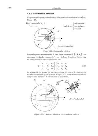 94

4 Tensión

y cada componente σ ij puede caracterizarse en función de sus subíndices
como:

indica el plano de actuación
índice i →
(plano perpendicu lar al eje x i )



σ ij → 
indica la dirección de la tensión

índice j → (dirección del eje x )

j



t (3 )

(4.23)

x3

x3

σ 33

ˆ
e3

σ 31
σ13

ˆ
e2

t (1 )

σ11

x2

ˆ
e1

t (2 )

x1

σ 32
σ 23

σ 22

σ12 σ 21

x2

x1

Figura 4-13 – Representación gráfica del tensor de tensiones (notación
científica)

4.3.3.2 Notación ingenieril
En notación ingenieril, las componentes del tensor de tensiones de Cauchy se
escriben (ver Figura 4-14):
 σ x τ xy τ xz 


σ ≡ τ yx σ y τ yz 
 τ zx τ yz σ z 


σ a → Tensión normal actuante sobre el plano perpendicu lar al eje a



Tensión tangencial actuante sobre el plano perpendicu lar al eje a

τ ab → en la dirección del eje b




(4.24)

(4.25)

z
σz
τ zy

τ zx
τ xz
σx

τ yz
τ xy

σy

τ yx

y

x

Figura 4-14 - Representación gráfica del tensor de tensiones (notación
ingenieril)

© Els autors, 2002; © Edicions UPC, 2002

 