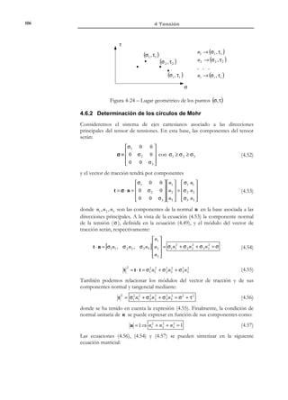 96

4 Tensión

4.4 Propiedades del tensor de tensiones
Consideremos un volumen material arbitrario V de un medio continuo y sea
∂V el contorno de este volumen material. Sean b (x, t ) las fuerzas másicas que
actúan en V y sea t * (x, t ) el vector de tracción prescrito que actúa sobre el
contorno ∂V . Sean, finalmente, a( x, t ) el campo vectorial de aceleraciones de
(
las partículas y σ( x, t ) el campo tensorial de tensiones de Cauchy (ver Figura
4-17).
b (x, t ) x ∈V

∂V

t*

z

t * (x, t ) x ∈ ∂V

n
V
ˆ
e3

ˆ
e1

dS

dV
ρb

x

y

ˆ
e2

Figura 4-17

x

4.4.1 Ecuación de Cauchy. Ecuación de equilibrio interno
El tensor de tensiones, las fuerza másicas y las aceleraciones están relacionadas
por la denominada Ecuación de Cauchy:
∇ ⋅ σ + ρ b = ρ a
Ecuación de 
→  ∂σ ij
Cauchy
 ∂x + ρ b j = ρ a j
 i

∀x ∈ V
i, j ∈ { ,2,3}
1

(4.26)

cuya expresión explícita en notación ingenieril resulta:
 ∂σ x ∂τ yx ∂τ zx
 ∂x + ∂y + ∂z + ρbx = ρa x

 ∂τ xy ∂σ y ∂τ zy
+
+
+ ρby = ρa y

∂y
∂z
 ∂x
 ∂τ
∂τ yz ∂σ z
+ ρbz = ρa z
+
 xz +
∂z
∂y
 ∂x

(4.27)

Si el sistema está en equilibrio la aceleración es nula ( a = 0 ), la expresión (4.26)
queda:
∇ ⋅ σ + ρ b = 0

→  ∂σ ij
equilibrio interno
 ∂x + ρb j = 0
 i
Ecuación de

∀x ∈V
1
i, j ∈ { , 2,3}

(4.28)

que se conoce como la Ecuación de equilibrio interno del medio continuo.
La deducción de las ecuaciones de Cauchy se hace a partir del Postulado
de balance de la cantidad de movimiento que es objeto de estudio en el capítulo 5.

© Els autors, 2002; © Edicions UPC, 2002

 