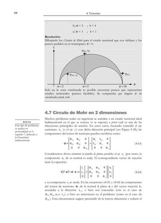 100

4 Tensión

4.4.5 Tensión media y presión media
Definición:
Tensión media: Es el valor medio de las tensiones principales
σm =

1
(σ + σ 2 + σ 3 )
3 1

Observando la matriz de componentes del tensor de tensiones en las
direcciones principales (4.32), resulta:
σm =

1
(σ1 + σ 2 + σ 3 ) = 1 Tr (σ )
3
3

Definición:
Presión media: Es la tensión media cambiada de signo
not

presión media = p = −σ m = −

1
(σ + σ 2 + σ 3 )
3 1

Definición:
Estado de tensión hidrostático: Es aquel en el que las tres tensiones
principales son iguales:
σ1 = σ 2 = σ 3

σ 0 0 
⇒ σ ≡ 0 σ 0 = σ1


 0 0 σ



N O T A

Se define como tensor
isótropo a aquel que es
invariante frente a
cualquier cambio de
base ortogonal. La
expresión más general
de un tensor isótropo
de segundo orden es
T = α 1 siendo α un
escalar cualquiera.

Observación 4-12
Un estado de tensión hidrostático implica que el tensor de tensiones
es isótropo y, por tanto, que su matriz de componentes es la misma
en cualquier sistema de coordenadas cartesianas.
En consecuencia, cualquier dirección es dirección principal y el estado
tensional (vector de tracción) es el mismo para cualquier plano.

© Els autors, 2002; © Edicions UPC, 2002

(4.36)

 
