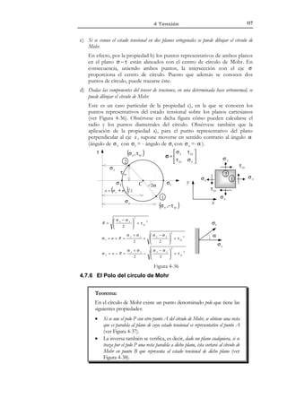 107

4 Tensión

2
2
2
σ1 σ 2 σ 3  n1  σ 2 + τ 2 
2

  2 

 σ1 σ 2 σ 3   n 2  =  σ  ⇒ A ⋅ x = b
1
1
1   2  1 
 % #%%  n3  $ #% 
$ %
! % 

x

A

(4.58)

b

El sistema (4.58) puede ser interpretado como un sistema lineal con:
a) Una matriz de coeficientes, A (σ) , definida por el tensor de tensiones en
el punto P (a través de las tensiones principales).
b) Un término independiente, b , definido por las coordenadas de un
cierto punto en el semiespacio σ − τ (representativas a su vez del estado
tensional sobre un cierto plano)
c) Un vector de incógnitas x que determina (mediante las componentes
de la normal n ) a qué plano corresponden los valores de σ y
τ elegidos.
Observación 4-18
En principio solo serán factibles las soluciones del sistema (4.58)
2
2 T
cuyas componentes x ≡ n12 , n 2 , n3 sean positivas y menores que 1

[

]

0 ≤ n12 ≤ 1

2
(ver ecuación (4.57)). ⇒ 0 ≤ n 2 ≤ 1
0 ≤ n 2 ≤ 1
3


Toda pareja (σ, τ) que conduzca a una solución x que cumpla este
requisito será considerado un punto factible del semiespacio σ − τ , el
cual es representativo del estado tensional sobre un plano que pasa por P. El
lugar geométrico de los puntos (σ, τ) factibles es la denominada región
factible del semiespacio σ − τ .
Consideremos ahora el objetivo de encontrar la región factible. Mediante
algunas operaciones algebraicas, el sistema (4.58) puede ser reescrito como:

A
2
2
n12 = 0
( I ) → σ + τ − σ 1 + σ 3 σ + σ 1σ 3 −
σ1 −σ3


A

2
2
2
n2 = 0
( II ) → σ + τ − σ 2 + σ 3 σ + σ 2σ 3 −
σ 2 −σ3


A
2
( III ) → σ 2 + τ 2 − σ 1 + σ 2 σ + σ 1σ 2 −
n3 = 0

σ1 − σ 2


(

(

)(

)

(

(

)

)

(

(

)(

A = σ1 − σ 2 σ 2 −σ 3 σ1 − σ 3

)

(

)

)

)

(4.59)

Consideremos ahora, por ejemplo, la ecuación (III) del sistema (4.59). Es fácil
comprobar que puede escribirse como:

(σ − a )2 + τ 2 = R 2

(

)

1

a = 2 σ 1 + σ 2


R = 1 σ − σ
1
2

4


(

(4.60)

) + (σ
2

2

)(

)

2
− σ 3 σ 1 − σ 3 n3

© Els autors, 2002; © Edicions UPC, 2002

 