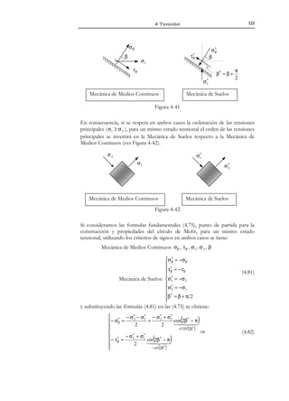 111

4 Tensión

análisis a las dos dimensiones asociadas a los ejes x 1 , x 2 (o x, y ) como se
indica en la Figura 4-28.
y

y, x 2

y´

σy
τ xy

x´
σz

σx
x

z

x, x 1
z, x 3

σy
τ xy

y, x 2

σx

σx
τ xy

x, x 1

σy

Figura 4-28 – Reducción del problema de tres a dos dimensiones
Entonces podemos definir el problema en el plano a partir de:
σ12   σ x
=
σ 22  τ xy


σ
σ ≡  11
σ12

t  σ
t (P, n ) = σ ⋅ n =  1  =  11
t 2  σ12

τ xy 
σy 


(4.65)

σ12   n1 
σ 22  n 2 
 

(4.66)

4.7.1 Estado tensional sobre un plano dado
Sea un plano (siempre paralelo al eje z ) cuya normal unitaria n forma un
ángulo θ con el eje x . Se define un vector unitario m en la dirección tangencial
a la traza del plano y en el sentido indicado en la Figura 4-29.
n
σθ

y

θ

θ

τθ


cos θ
n = 


sinθ 

m =  sinθ
−


 cos θ


t

m

P
x

Figura 4-29 – Estado tensional sobre un plano dado

© Els autors, 2002; © Edicions UPC, 2002

 