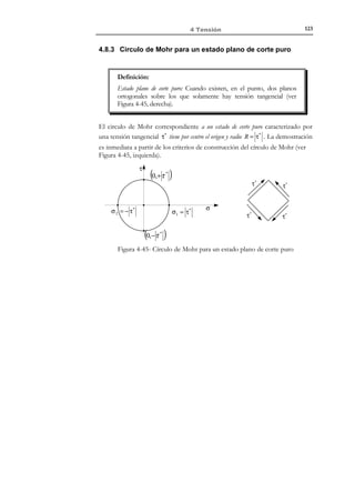 113

4 Tensión

σy

σ2
τ xy

y

σ1

Diagonalización
de σ
σx

x´

y´
α

x

Figura 4-30 – Problema directo y problema inverso
Las direcciones principales asociadas a los ejes x´ e y´ definidas por los
ángulos α y π 2 + α (ver Figura 4-30), determinan las inclinaciones de los dos
planos sobre los cuales las tensiones sólo tienen componente normal σ α ,
mientras que la componente tangencial τ α se anula. Imponiendo dicha condición en
la ecuación (4.71) se obtiene:
τα =

σx − σy
2

sin(2α ) − τ xy cos (2α ) = 0 ⇒

tan(2α ) =

τ xy
σx − σy
2

sin(2α ) = ±

1
1+

1
2
tg (2α )

=±

τ xy
 σx − σy


2


2


 + τ xy 2



(4.72)

σx − σy
cos (2α ) = ±

1
1 + tg (2α )
2

=±

2
 σx − σy


2


2


 + τ xy 2



La ecuación (4.72) proporciona dos soluciones (asociadas a los signos + y -)
N O T A

La tercera dirección
principal es la
perpendicular al plano
de análisis (eje z o
x 3 ), ver ecuación
(4.63) y Figura 4-28.

α1 y α 2 = α1 +

π
, que definen las dos direcciones principales (ortogonales) en
2

el plano de análisis. Las correspondientes tensiones principales se obtendrán
substituyendo el ángulo θ = α de la ecuación (4.72) en la ecuación (4.71)
obteniéndose:
σα =

σx + σ y
2

+

σx − σy
2

cos(2α ) + τ xy sin(2α )

© Els autors, 2002; © Edicions UPC, 2002

(4.73)

 