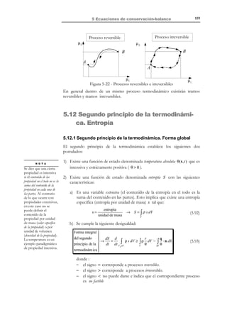 5 Ecuaciones de conservación-balance

149

Observación 5-8
A la vista de la ecuación (5.74), la potencia tensional puede definirse
como aquella parte de la potencia mecánica entrante en el sistema que
no se emplea en hacer variar la energía cinética. Puede interpretarse
como el trabajo por unidad de tiempo (potencia) realizado por las
tensiones en el proceso de deformación del medio.
En un sólido rígido no hay deformación ni velocidad de deformación
( d = 0 ). En consecuencia, las tensiones no realizan trabajo mecánico
y la potencia tensional es nula. En éste caso toda la potencia mecánica
entrante en el sistema se invierte en hacer variar la energía cinética del
mismo y se recobra le Teorema de las fuerzas vivas de la Mecánica del
sólido rígido.

5.9.2 Potencia calorífica
Definición:
Potencia calorífica entrante Qe : es la cantidad de calor que entra, por
unidad de tiempo, en el medio continuo.
Dicha entrada de calor puede ser debida a dos causas fundamentales:
a) la entrada de calor debida al flujo (no convectivo) de calor a través del
contorno del correspondiente volumen material. Nótese que, al tratarse de
un volumen material, el flujo de calor por transporte de masa (convectivo)
es nulo y, por lo tanto, todo el flujo de calor entrante será no convectivo,
b) la existencia de fuentes de calor en el interior del medio continuo.
•

Flujo de calor no convectivo

Sea q(x ,t ) la descripción espacial del vector de flujo no convectivo de
calor por unidad de superficie. Entonces, el flujo neto no convectivo de
calor a través del contorno del volumen material será (ver Figura 5-13):

∫ q ⋅ n dS =

∂V

Cantidad de calor saliente
unidad de tiempo

Cantidad de calor entrante
− ∫ q ⋅ n dS =
unidad de tiempo
∂V

© Els autors, 2002; © Edicions UPC, 2002

(5.75)

 