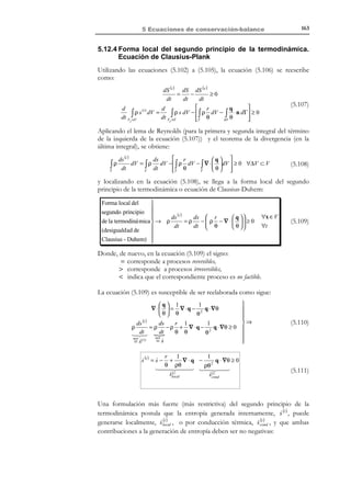 153

5 Ecuaciones de conservación-balance

φ

B′
B

φ B = φ A + ∫ δφ
A

A

µ1

∫Γ δφ ≠ ∫Γ δφ
1

B

2

µ2

Γ1
A
B
Γ2

Figura 5-18. Función no unívoca de las variables termodinámicas µ 1 ,µ 2
Sin embargo la ecuación (5.80) no garantiza que el resultado φ B sea
independiente del camino (proceso termodinámico) seguido. En términos
matemáticos, no garantiza que la función φ : R n → R definida mediante (5.80)
sea unívoca (ver Figura 5-18) y que, por lo tanto, exista una sola imagen
φ(µ1 ,...., µ n ) para cada punto del espacio termodinámico (ver Figura 5-18).
Observación 5-10
Para que una función φ(µ1 ,.....µ n ) , descrita implícitamente mediante
una forma diferencial δφ , sea una función de estado (es decir unívoca),
dicha forma diferencial tiene que ser una diferencial exacta δφ = dφ . En
otras palabras la forma diferencial δφ tiene que ser integrable.
La condición necesaria y suficiente para que una forma diferencial
como la (5.79) sea una diferencial exacta es la igualdad de derivadas
cruzadas:
δφ = f 1 (µ1 , ' , µ n )dµ 1 + ' + f n (µ 1 , ' , µ n ) dµ n 

∂f i (µ1 , ' , µ n ) ∂f j (µ1 , ' , µ n )
 ⇔ δφ = dφ
=
∀i, j ∈{1,...n}
∂µ j
∂µ i


Si la forma diferencial (5.79) es una diferencial exacta, la ecuación (5.80) queda:
φ B = φ A + ∫ dφ =φ A + [∆φ]A
B

B

A

(5.81)

y el valor φ B es independiente del camino de integración. Diremos entonces
que la función φ es una función de estado que depende únicamente de los valores de las
variables de estado y no del proceso termodinámico.

© Els autors, 2002; © Edicions UPC, 2002

 