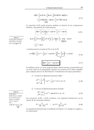 6 Elasticidad linea l
6.1 Hipótesis de la Teoría de la Elasticidad
Lineal
La Teoría de la Elasticidad Lineal puede considerarse una simplificación de teorías
más generales (Teoría general de la Elasticidad), pero suficientemente aproximada
para la mayoría de las aplicaciones en Ingeniería.
Las hipótesis simplificativas de la Teoría de la Elasticidad Lineal son
esencialmente las siguientes:
a)

Deformaciones infinitesimales
pequeños, ver capítulo 2):
•

(los desplazamientos y sus gradientes son

Desplazamientos pequeños: No se diferencian la configuración material
(correspondiente al instante de referencia t 0 ) de la espacial (correspondiente
al instante actual t ) y, en consecuencia, tampoco se diferencian las
coordenadas espaciales de las materiales, ver Figura 6-1.
x=X+!⇒ x≈X
u
≈0

Observación 6-1
Como consecuencia de la ecuación (6.1), no hay diferencia entre las
descripciones espacial y material de una propiedad:
x = X ⇒ γ( x, t ) = γ ( X, t ) = Γ( X, t ) = Γ( x, t )

y toda referencia a descripciones espaciales y materiales (así como a
los conceptos asociados, como derivada local, derivada material etc.)
pierden su sentido en elasticidad infinitesimal.
Tampoco se distingue entre los operadores diferenciales Nabla espacial
( ∇ ) y Nabla material ( ∇ ):
∂(•) ∂(•)
=
⇒ ∇(•) = ∇ (•)
∂X
∂x

A partir de la ecuación (6.1), puede escribirse:

© Els autors, 2002; © Edicions UPC, 2002

(6.1)

 