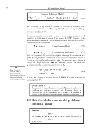178

6 Elasticidad lineal

6.5 Limitaciones en los valores de las
propiedades elásticas
Por consideraciones termodinámicas puede demostrarse que el tensor de
propiedades elásticas C es definido positivo, y por tanto
ε : C : ε  0; ∀ε ≠ 0

R E C O R D A T O R I O

Se dice que un tensor
simétrico de cuarto
orden A es definido
positivo si para todo
tensor de segundo
orden x ≠ 0 se cumple
x : A : x = x ij Aijkl x kl  0
y además
x:A:x = 0 ⇔ x =0

(6.32)

Observación 6-7
Como consecuencia de la ecuación (6.32), el potencial elástico es
siempre nulo o positivo
ˆ
u (ε ) =

1
ε:C:ε ≥ 0
2

Observación 6-8
El potencial elástico presenta un mínimo en el estado neutro (para ε = 0 )
(ver Figura 6-5). En efecto, de la ecuación (6.15):
ˆ
u (ε ) =

1
ε:C:ε
2

σ=


 ∂u (ε )
ˆ

=0
 ∂ε ε =0

⇒
 ∂ 2 u (ε )
ˆ
=

C
!
 ∂ε ⊗ ∂ε ε =0 definido

positivo


ˆ
∂u (ε )
= C:ε
∂ε

ˆ
∂ 2 u (ε )
=C
∂ε ⊗ ∂ε

⇒

ˆ
u (ε ) tiene un extremo
(máximo - minimo) en ε = 0

⇒

El extremo es
un mínimo
ˆ
u (ε )

ε
ε=0

Figura 6-5 Potencial elástico
Consideremos la expresión del potencial elástico (6.16) y la ecuación
constitutiva (6.20):

© Els autors, 2002; © Edicions UPC, 2002

 