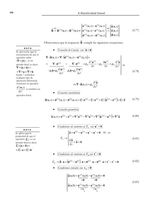 180

6 Elasticidad lineal

E

 0
2(1 + ν )  ⇒ E  0
ν≥0 

E

1
 0
3(1 − 2ν )  ⇒ 0 ≤ ν ≤
2
E ≥0 


(6.41)

6.6 Planteamiento del problema elástico
lineal
N O T A

Se denomina aquí sólido
elástico lineal a un medio
continuo constituido
por un material que
obedece a la ecuación
constitutiva elástica
lineal.

Consideremos el sólido elástico lineal de la Figura 6-6 sometido a unas
acciones caracterizadas por el vector de fuerzas másicas b(x, t ) en el interior del
volumen V y el vector de tracción t ( x, t ) en el contorno ∂V . Denominamos
problema elástico lineal al conjunto de ecuaciones que permiten obtener la
evolución a lo largo del tiempo de los correspondientes desplazamientos
u (x, t ) , deformaciones ε( x, t ) y tensiones σ( x, t ) .
t ( x, t )

Acciones iniciales:
t

x3
t0 = 0

∂V

Acciones en el tiempo t :

V

ˆ
e3

ˆ
e1

b(x,0)
t =0→
t (x,0)

b (x, t )
ˆ
e2

b(x, t )

t (x, t )

x2

Figura 6-6– Problema elástico lineal

x1

6.6.1 Ecuaciones de gobierno
El problema elástico lineal viene gobernado por las siguientes ecuaciones:
1) Ecuación de Cauchy (balance de la cantidad de movimiento)
N O T A

La simetría de los
tensores de tensión y de
deformación conlleva
que de las nueve
ecuaciones sólo seis
sean distintas entre sí.
Asimismo, al
contabilizar incógnitas
sólo se consideran las
componentes distintas
de dichos tensores.

∇ ⋅ σ (x, t ) + ρ 0 b(x, t ) = ρ 0
∂σ ij
∂x i

+ ρ 0b j = ρ0

∂ 2u j
∂t2

∂ 2 u (x, t )
∂t2

(3 ecuaciones)

(6.42)

j ∈{1,2,3}

2) Ecuación constitutiva (elástica lineal isótropa):
σ(x, t ) = λTr (ε )1 + 2µ ε
σ ij = λδ ij ε ll + 2µ ε ij
1
i, j ∈ { ,2,3}

(6 ecuaciones)

© Els autors, 2002; © Edicions UPC, 2002

(6.43)

 
