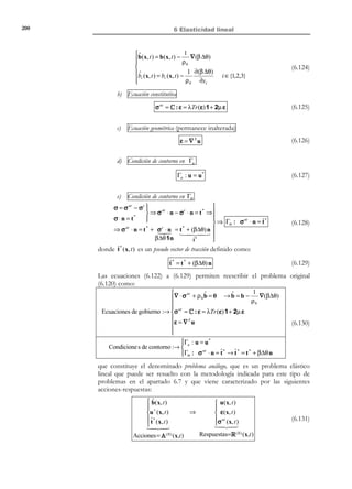 190

6 Elasticidad lineal

~
u ( 2 ) (x, t ) − u (1) ( x, t )  u (x, t ) 
 (2)
 def ~
~ def ( 2)



R = R (x,t) − R (1)(x,t) ≡ ε ( x, t ) − ε (1) ( x, t )  =  ε (x, t ) 
 ( 2)
 ~

(1)
σ (x, t ) − σ (x, t )  σ( x, t )


~
Observamos que la respuesta R cumple las siguientes ecuaciones:
N O T A

Se aprovecha aquí la
circunstancia de que el
operador nabla
( ∇ ∗ ( •) ) es un
operador lineal, es decir:

∇ ∗ ( a + b) =
= ∇ ∗a + ∇ ∗b

donde * simboliza
cualquier tipo de
operación diferencial.
Asimismo el operador

∂ 2 (•, t ) es también un
∂t2
operador lineal.

•

Ecuación de Cauchy con b = 0

~
∇ ⋅ σ( x, t ) = ∇ ⋅ (σ (2 ) ( x, t ) − σ (1) (x, t ) ) =
=

−
∇ ⋅ σ (2 )
∇ ⋅ σ (1) = ρ 0
) (

'
)('
2 ( 2)
2 (1)
ρ0b +ρ0 ∂ u
−ρ0b +ρ0 ∂ u
∂ t2
∂ t2

∂ u
∂t
2

(2)



∂u
∂ u
− ρ0
= ρ0 2  ⇒
∂t
∂t 




2~

(1)

(6.78)

~
∂ 2u
~
⇒ ∇ ⋅ σ( x, t ) = ρ0 2
∂t

•

Ecuación constitutiva

(

)

~
σ(x, t ) = σ (2 ) ( x, t ) − σ (1) ( x, t ) = C : ε (2 ) − C : ε (1) = C : ε (2 ) − ε (1) = C : ~
ε

•

(

•
N O T A

)

•

(6.81)

Condiciones de contorno en Γσ con t * = 0

(

)

~
Γσ → σ ⋅ n = σ (2 ) − σ (1) ⋅ n = σ (2 ) ⋅ n − σ (1 ) ⋅ n = t * − t * = 0

•

(6.80)

Condiciones de contorno en Γu con u * = 0
~ = u (2 ) − u (1) = u * − u * = 0 ∀t ⇒
u


Γu →  ~ .
∂ u = ~ = 0
u
 ∂t


Se aplica aquí la
propiedad de que el
operador C : es un
operador lineal es decir:

(6.79)

Ecuación geométrica

~( x, t ) = ε (2 ) − ε (1) = ∇ S u (2 ) − ∇ S u (1) = ∇ S u (2 ) − u (1) = ∇ S u
~
ε

C : ( a + b) = .
= C :a + C :b

(6.77)

(6.82)

Condiciones iniciales con v 0 = 0
~
u ( x,0) = u ( 2 ) (x,0) − u (1) ( x,0) = 0
) ( ) (
 '  '

=0
=0

.
~
% ( 2)
% (1)
u ( x,0) = u (x,0) − u ( x,0) = 0
) ( ) (
'
'

=v
=v

0
0

© Els autors, 2002; © Edicions UPC, 2002

(6.83)

 