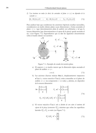 205

6 Elasticidad lineal

b(x, t )
 ∗
t
⇒
u (x, t ) − u ( x, t )
t * ( x, t )
  (
) 
'
Acciones= A (II ) (x,t )

u nt ( x, t )
 nt
ε ( x, t )
σ(x, t )
 
)('
Respuestas=R

(6.144)
(II )

( x,t )

Observando las acciones y respuestas del problema original (6.135) y del
problema análogo (6.144), se observa que su diferencia es:
 b   b  0 
 u ∗  u ∗ − u t  u t  def
  
  
A ( I) ( x, t ) − A (II ) ( x, t ) =  *  −  *  =   = A ( III)
t   t
 0 
 ∆ θ  0   ∆ θ 
  
  

(6.145)

nt
t
t
u  u  u   u  def

   nt   t  
R ( I) ( x, t ) − R ( II) (x, t ) =  ε  −  ε  = ε  = α∆θ 1 = R (III)
σ   σ   0   0 
      


donde se han tenido en cuenta las ecuaciones (6.117) ( ε = ε nt + ε t ) y (6.137)
( u = u nt + u t ).
Observación 6-15
Es inmediato comprobar que, en las ecuaciones (6.145), R ( III) es la
respuesta correspondiente al sistema de acciones A ( III) en el
problema termo elástico (6.134).
En consecuencia, el problema original (I) puede ser contemplado como la
suma (superposición) de dos problemas o estados:
ESTADO (II) (a resolver): Estado análogo elástico en el que no interviene la
temperatura y que puede ser resuelto mediante procedimientos elásticos.
+
ESTADO (III) (trivial): Estado termoelástico trivial en el que se conocen sin
necesidad de cálculos las respuestas R ( III) (x) dadas en (6.145).
Calculado el ESTADO (II) la solución del problema original termoelástico del
ESTADO (I) se obtiene como:
u (I ) = u ( II) + u t

→ ε ( I) = ε ( II ) + α∆θ 1
termoelást ico original σ ( I) = σ (II )


Solución del
problema

(6.146)

donde u t se conoce del proceso de integración del campo de deformaciones
térmicas en la ecuación (6.136). La síntesis del procedimiento de resolución del
problema termoelástico basado en la segunda analogía térmica se presenta, como
una superposición de estados, en la Figura 6-16.

© Els autors, 2002; © Edicions UPC, 2002

 