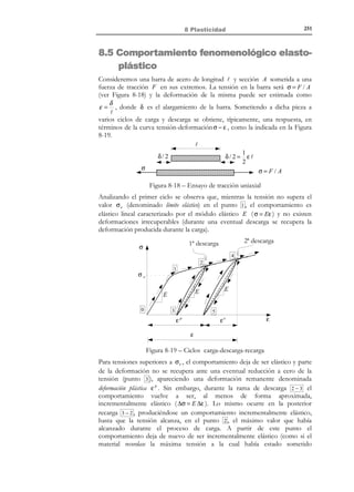 241

8 Plasticidad

Observación 8-6
Un punto P del espacio de tensiones principales queda unívocamente
′ ′
caracterizado por los tres invariantes I 1 ≡ J 1 , J 2 , J 3 (ver Figura 8-6):
−

1
I 1 ) caracteriza la distancia al origen
3
( = 3 σ oct ) del plano octaédrico Π sobre el que está el punto
(sitúa al punto P sobre un cierto plano octaédrico).

−

′
J 2 caracteriza la distancia del punto al eje de tensión hidrostática
(sitúa al punto P sobre un círculo del plano octaédrico con centro
′
en el eje de tensión hidrostática y radio 3 τ oct = 2 [J 2 ]1 / 2 ).

−

′
J 3 caracteriza la posición del punto dentro del círculo definiendo
′
el ángulo θ( J 3 ) .

I 1 (a través de σ oct =

′
θ( J 3 )

σ3
′
3τ oct = 2 ( J 2 )1 / 2

P

Eje de tensión hidrostática
O
3σ oct = I1 / 3
σ1

Π

σ2

Figura 8-6

Observación 8-7
La Figura 8-7 muestra la proyección del espacio de tensiones
principales sobre el plano octaédrico Π . En dicha proyección puede
observarse la división del espacio de tensiones principales en seis
sectores, caracterizados por las seis posibles ordenaciones distintas de
dichas tensiones y separados por las proyecciones de los planos
bisectores σ 2 = σ 3 , σ1 = σ 3 y σ1 = σ 2 . La elección del criterio
σ1 ≥ σ 2 ≥ σ 3 reduce automáticamente el dominio de trabajo factible
al sector sombreado en la figura y la intersección de cualquier
superficie, del tipo f ( σ1 , σ 2 , σ 3 ) = 0 , con el plano Π se reduce a una
curva en dicho sector. Sin embargo, resulta automático extender dicha
curva a los demás sectores (es decir, dibujar la curva que se obtendría
con la misma función f ( σ1 , σ 2 , σ 3 ) = 0 , pero considerando las
distintas ordenaciones de las tensiones principales) sin más que
aprovechar las condiciones de simetría respecto a los planos
bisectores. La curva resultante, por lo tanto, presentará tres ejes de
simetría respecto a cada uno de los ejes de la Figura 8-7.

© Els autors, 2002; © Edicions UPC, 2002

 
