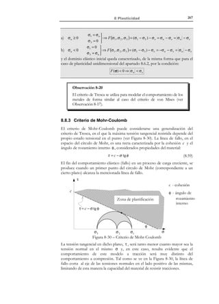 257

8 Plasticidad

8.6.5 Módulo de deformación elastoplástico
El valor del módulo de deformación elastoplástico E ep de la ecuación (8.38)
puede calcularse como sigue. Considerando el régimen elastoplástico en carga
plástica, de la ecuación (8.38):
N O T A

Se utiliza aquí la
propiedad:

dx
= sign(x)
dx

σ ∈ ∂E σ ⇒ F (σ, α ) ≡ σ − σ f (α ) = 0
⇒
dF (σ, α) = 0


(8.40)

d σ − dσ f (α ) = 0 ⇒ sign (σ) dσ − H ′ d α = 0

donde se ha tenido en cuenta la ecuación (8.39). Considerando ahora la
ecuación (8.28) ( dα = sign(σ) dε p ) y substituyendo en la ecuación (8.40):
sign(σ) dσ − H ′ sign(σ) dε p = 0 ⇒

dε p =

1
dσ
H′

(8.41)

Considerando ahora la descomposición aditiva de la deformación (8.27) y la
ecuación (8.41):

dε = dε e + d ε p 

1
1
1
1 
1

d ε e = d σ  ⇒ dε = dσ +
dσ =  +
 dσ ⇒
′
E
E
H
 E H ′

1

p
dε =
dσ 
H′


(8.42)

dσ = E ep dε

dσ =
dε ⇒  ep
H′
1
1
E = E
+

E + H′
E H′
1

8.6.6 Curva tensión-deformación uniaxial
Con la ecuación constitutiva definida por las ecuaciones (8.36) a (8.38),
podemos obtener la correspondiente curva tensión-deformación para un
proceso uniaxial de carga-descarga-recarga (ver Figura 8-22) en el que
podemos observar los siguientes tramos:
− Tramo 0 − 1 : σ  σ e ⇒ σ ∈ E σ ⇒ Régimen elástico. De acuerdo con la
ecuación (8.36), dσ = E dε y el comportamiento es elástico-lineal
definiendo una rama elástica del diagrama tensión-deformación.
− Tramo 1 − 2 − 4 :

F (σ, α) ≡ σ − σ f (α) = 0 ⇒ σ ∈ ∂E σ 

 ⇒ Régimen elastoplástico

dF (σ, α) = 0


en carga plástica. De acuerdo con la ecuación (8.38), dσ = E ep dε definiendo
una rama elastoplástica.
− Tramo 2 − 3 − 2 : F (σ, α) ≡ σ − σ f (α)  0 ⇒ σ ∈ E σ ⇒ Régimen elástico.

© Els autors, 2002; © Edicions UPC, 2002

 