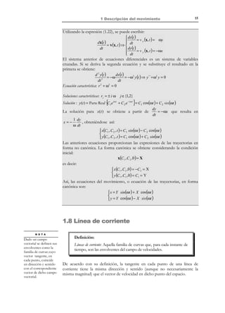 1 Descripción del movimiento

∂x i
J=
∂X j

∂x1
∂X 1
∂x
= 2
∂X 1
∂x 3
∂X 1

∂x1
∂X 2
∂x 2
∂X 2
∂x 3
∂X 2

∂x1
∂X 3 e 2 t
∂x 2
= 0
∂X 3
5t
∂x 3
∂X 3

0
e

−2 t

0

5

0
0 = e 2t ≠ 0
e 2t

La condición suficiente (aunque no necesaria) para que la función x = ϕ( X, t )
sea biunívoca (que exista la inversa) es que el determinante del Jacobiano de la
función no sea nulo. Además puesto que el Jacobiano es positivo, el
movimiento tiene sentido físico. Por lo tanto, la inversa de la descripción
espacial dada existe y viene dada por:

x1e −2 t
X1  


 
−1
2t
X = ϕ (x, t ) ≡  X 2  = 
x2 e

 X   x e −2 t − 5tx e − 4 t 
1
 3  3


1.3 Descripciones del movimiento
La descripción matemática de las propiedades de las partículas del medio
continuo puede hacerse mediante dos formas alternativas: la descripción
material (generalmente utilizada en Mecánica de Sólidos) y la descripción espacial
(utilizada generalmente en Mecánica de Fluidos). Ambas descripciones se
diferencian esencialmente por el tipo de argumento (coordenadas materiales o
coordenadas espaciales) que aparece en las funciones matemáticas que
describen las propiedades del medio continuo.
1.3.1 Descripción material
N O T A

La literatura sobre el
tema suele referirse
también a la
descripción material
como descripción
lagrangeana .

En la descripción material se describe cierta propiedad (por ejemplo la
densidad ρ ) mediante cierta función ρ (•, t ): R 3 × R + → R + donde el argumento
(•) en ρ (•, t ) son las coordenadas materiales. Es decir:
ρ = ρ (X, t ) = ρ (X 1 , X 2 , X 3 , t )

(1.7)

Obsérvese que si se fijan los tres argumentos X ≡ ( X 1 , X 3 , X 3 ) de la ecuación
(1.7) se está siguiendo a una partícula determinada (ver Figura 1-3a), de ahí
proviene la denominación de descripción material
1.3.2 Descripción espacial

N O T A

Suele denominarse
también a la
descripción espacial
como descripción
euleriana.

En la descripción espacial la atención se centra en un punto del espacio. Se
describe la propiedad como una función ρ(•, t ): R 3 × R + → R + del punto del
espacio y del tiempo:
ρ = ρ(x, t ) = ρ(x1 , x 2 , x 3 , t )

(1.8)

de tal forma que al asignar un cierto valor al argumento x en ρ = ρ(x, t ) se
obtiene la evolución de la densidad para las distintas partículas que van pasando

© Els autors, 2002; © Edicions UPC, 2002

 