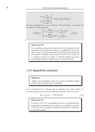 1 Descripción del movimiento

10

∂V (X, t )
∂t
∂V (X, t )
A i (X, t ) = i
∂t

A (X, t ) =

(1.18)

y a través de las ecuaciones inversas del movimiento X = ϕ −1 (x, t ) , se puede
pasar a la descripción espacial a(x, t ) = A(X(x, t ), t ). Como alternativa, si se
dispone de la descripción espacial de la velocidad, puede obtenerse
directamente la descripción espacial de la aceleración aplicando la ecuación
(1.15) para obtener la derivada material de v(x, t ) :
a(x, t ) =

dv (x, t ) ∂v(x, t )
=
+ v (x, t ) ⋅ ∇v(x, t )
∂t
dt

(1.19)

Ejemplo 1-4 – Considérese un sólido, ver Figura 1-4, que gira con velocidad angular ω
constante y que tiene como ecuación del movimiento:
 x = R sin(ωt + φ)

 y = R cos (ωt + φ)

Hallar la velocidad y la aceleración del movimiento descritas en forma material y espacial.
t =0

Y

P
t

R

φ

P’

ωt

R
Figura 1-4

X

Las ecuaciones del movimiento pueden reescribirse como:
x = R sin(ωt + φ) = R sin(ωt )cos φ + R cos(ωt ) sinφ
y = R cos(ωt + φ) = R cos (ωt ) cos φ − R sin(ωt ) sinφ
 X = R sinφ
, las formas canónicas de la ecuación del
Y = R cosφ

y, ya que para t = 0 ⇒ 

movimiento y de su inversa quedan:

 x = X cos (ωt ) + Y sin(ωt )

 y = − X sin (ωt ) + Y cos (ωt )

 X = x cos (ωt ) − y sin(ωt )

Y = x sin(ωt ) + y cos(ωt )

a.1) Velocidad en descripción material
∂x

= − X ω sin(ωt ) + Y ω cos (ωt )
V =
∂x(X, t )  x ∂t

≡
V (X, t ) =
∂t
V = ∂y = − X ω cos (ωt ) − Y ω sin (ωt )
 y ∂t

© Els autors, 2002; © Edicions UPC, 2002

 