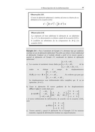 2 Descripción de la deformación

39

Se pretende conocer la longitud de P´Q´ después de la deformación. Para ello
consideremos el tensor material de deformación E dado por sus
componentes:
 E XX
E =  E XY

 E XZ


E XY
EYY
EYZ

E XZ   E11
EYZ  =  E12
 
E ZZ   E13
 

E12
E 22
E 23

E13 
E 23 

E 33 


(2.39)

En consecuencia:
T ⋅ E ⋅ T = [T]

T

 E11
⋅ [E]⋅ T = [1 0 0]⋅  E12

 E13


E12
E 22
E 23

E13  1
E 23  ⋅ 0 = E11
  
E 33  0
  

(2.40)

El estiramiento en la dirección material X 1 puede obtenerse ahora
sustituyendo el valor T ⋅ E ⋅ T en la expresión del estiramiento (2.30),
obteniéndose: λ1 = 1 + 2 E11 . De modo análogo se pueden considerar
segmentos orientados en las direcciones X 2 ≡ Y y X 3 ≡ Z y obtener los
valores λ 2 y λ 3 , resultando:
λ 1 = 1 + 2 E11 = 1 + 2 E XX

⇒ ε X = λ X − 1 = 1 + 2 E XX − 1

λ 2 = 1 + 2 E 22 = 1 + 2 EYY

⇒ ε Y = λ Y − 1 = 1 + 2 EYY − 1

λ 3 = 1 + 2 E 33 = 1 + 2 E ZZ

⇒ ε Z = λ Z − 1 = 1 + 2 E ZZ − 1

(2.41)

Observación 2-9
En las componentes E XX , EYY y E ZZ (o E11 , E 22 y E 33 ) de la
diagonal principal del tensor E (denominadas deformaciones longitudinales)
está contenida la información sobre el estiramiento y los
alargamientos unitarios de segmentos diferenciales inicialmente (en la
configuración de referencia) orientados en direcciones X , Y y Z .
•

Si E XX = 0 ⇒ ε X = 0 ⇒ No hay alargamiento en la dirección X .

•

Si EYY = 0 ⇒ ε Y = 0 ⇒ No hay alargamiento en la dirección Y .

•

Si E ZZ = 0 ⇒ ε Z = 0 ⇒ No hay alargamiento en la dirección Z .

Consideremos ahora el ángulo entre los segmentos PQ (paralelo al eje X 1 ) y
PR , (paralelo al eje X 2 ) siendo Q y R , dos partículas del entorno diferencial
de P en la configuración de material y P ′, Q ′ y R ′ las respectivas posiciones
π
) entre
2
los segmentos en la configuración de referencia es posible conocer el ángulo θ

en la configuración espacial(ver Figura 2-8). Conocido el ángulo ( Θ =

en la configuración actual, utilizando la expresión (2.37) y teniendo en cuenta la
ortogonalidad de ambos ( T (1 ) ⋅ T (2 ) = 0 ) y las igualdades T (1 ) ⋅ E ⋅ T (1 ) = E11 ,
T (2 ) ⋅ E ⋅ T (2 ) = E 22 y T (1 ) ⋅ E ⋅ T (2 ) = E12 ,

© Els autors, 2002; © Edicions UPC, 2002

 