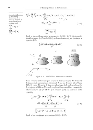 2 Descripción de la deformación

54

R E C O R D A T O R I O

El desarrollo en serie
de Taylor del tensor
1 + x en un entorno
de x = 0 es:

1+ x =1+

( )

1
x+
2

+ O x2

R E C O R D A T O R I O

El desarrollo en serie
de Taylor del tensor
(1 + x) −1 en un
entorno de x = 0 es:

(1 + x) −1 = 1 − x +

( )

+ O x2

(1 + J T )⋅ (1 + J ) =




1
= 1 + J + J T + J T ! ≈ 1 + J + J T = 1 + (J + J T ) ⇒
⋅J
#

#!
2  !
#% % 
x
J


ε
U = FT F =

U =1+ ε

(2.77)

y, de forma similar, debido al propio carácter infinitesimal de las componentes
de ε (ver Observación 2-16) resulta:
1
U −1 = (1 + ε ) −1 = 1 − ε = 1 − ( J + J T )
$
2  !
x
#% %
ε

(2.78)

con lo que el tensor de rotación Q de la ecuación (2.49) puede escribirse
como:
1



Q = F ⋅ U −1 = (1 + J ) ⋅ 1 − ( J + J T ) =

2



⇒
1
1
1
T
T
T 
= 1 + J − ( J + J ) − J ⋅ ( J + J ) = 1 + (J − J ) 
2
2 %
2  !
#% %%
!
#% % 
 J

Ω

Q =1+ Ω

(2.79)

La ecuación (2.79) define el tensor infinitesimal de rotación Ω :
N O T A C I Ó N

Se define el operador
gradiente antisimétrico ∇ a
mediante: ∇ a (•) =

1
[(•) ⊗ ∇ − ∇ ⊗ (•)]
2

def
 def 1
1
Ω = (J − J T ) = (u ⊗ ∇ − ∇ ⊗ u ) = ∇ a u
Tensor
2
2

infinitesi mal → 
Ω = 1  ∂u i − ∂u j   1 i, j ∈{1,2,3}
de rotación

 ij 2  ∂x
 j ∂x i 




(2.80)

Observación 2-19
El tensor Ω es un tensor antisimétrico. En efecto:
1 T
 T 1
T T
Ω = (J − J ) = ( J − J ) = −Ω
2
2

Ω ji = −Ω ij i, j ∈{1, 2,3}


En consecuencia Ω tendrá nulos los términos de su diagonal
principal, y su matriz de componentes tendrá la estructura:
 0
[Ω] = − Ω12

 Ω 31


Ω12
0
− Ω 23

− Ω 31 
Ω 23 

0 


En el contexto de pequeñas rotaciones, el tensor Ω es un tensor que caracteriza la
rotación ( Q = 1 + Ω ) y de ahí el nombre de tensor infinitesimal de rotación. Al
tratarse de un tensor antisimétrico queda definido mediante solamente tres
componentes distintas ( Ω 23 , Ω 31 , Ω12 ), de las que se puede extraer el
denominado vector infinitesimal de rotación θ :

© Els autors, 2002; © Edicions UPC, 2002

 