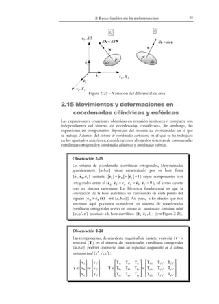 2 Descripción de la deformación

N O T A C I Ó N

Se denota el operador
rotacional de (•)
mediante: ∇ × (•)


 ∂u 3 ∂u 2 
−



  θ1  − Ω 23 
Vector
 ∂x 2 ∂x3  def
∂u  1
 1  ∂u
   
infinitesi mal → θ ≡ θ 2  =  − Ω 31  =  1 − 3  = ∇ × u
 θ   − Ω  2  ∂x 3 ∂x1  2
de rotación
12 
 ∂u 2 ∂u1 
  3 
 ∂x − ∂x 

2 
 1


55

(2.81)

Las expresiones (2.12) , (2.65) y (2.79) permiten escribir:
F =1+ J =1+

1
1
( J + J T ) + (J − J T ) ⇒
2  ! #% %%
2 %
#% %
!
ε
Ω

F =1+ ε + Ω

Observación 2-20
Los resultados de aplicar escalarmente el tensor de rotación infinitesimal Ω y
de aplicar vectorialmente el vector de rotación infinitesimal θ a un vector
cualquiera r ≡ [r1 , r2 , r3 ]T (ver Figura 2-17) coinciden. En efecto:
 0

Ω ⋅ r = − Ω12
 Ω 31

ˆ
 e1
θ
θ×r =  1
 r1

not

ˆ
e2
θ2
r2

Ω12
0

− Ω 31   r1   Ω12 r2 − Ω 31 r3 
  

Ω 23  r2  = − Ω12 r1 + Ω 23 r3 

0  r3   Ω 31 r1 − Ω 23 r2 
  


− Ω 23

ˆ
ˆ
e 3   e1
 = − Ω
θ3
23
 
r3   r1
 

ˆ
e2
− Ω 31
r2

ˆ
e 3   Ω12 r2 − Ω 31 r3 


− Ω12  = − Ω12 r1 + Ω 23 r3 

r3   Ω 31 r1 − Ω 23 r2 

 

En consecuencia, el vector Ω ⋅ r = θ × r tiene las siguientes
características:
•

Es ortogonal al vector r (puesto que es el resultado de un
producto vectorial en el que interviene r ).

•

Su módulo es infinitesimal (puesto que θ lo es).

•

El vector r + Ω ⋅ r = r + θ × r puede considerarse, salvo
infinitésimos de orden superior, el resultado de aplicar una
rotación θ al vector r .
θ
θ×r = Ω ⋅r

r

ˆ
e3

ˆ
e1

ˆ
e2

Figura 2-17

© Els autors, 2002; © Edicions UPC, 2002

(2.82)

 