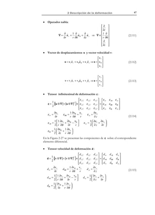 57

2 Descripción de la deformación

def. volumétri ca → e( X, t )

def

=

dV ( X, t ) − dV ( X,0) not dVt − dV0
=
dV ( X,0)
dV0

(2.84)

t
F

t0
x3, z

dVt

dV0

P′

P
e3
ˆ
x2, y

e2
ˆ
e1
ˆ
x1 , x

Figura 2-19

La ecuación (2.55) ( dVt = F t dV0 ) permite expresar, a su vez, la deformación
volumétrica en los siguientes términos:
•

Deformación finita:
e=

•

dVt − dV 0 F t dV 0 − dV0
=
⇒
dV0
dV 0

e = F −1

(2.85)

Deformación infinitesimal:

Considerando la ecuación (2.49) ( F = Q ⋅ U ) y recordando que Q es un tensor
ortogonal ( Q = 1 ) puede escribirse:
1 + ε xx
F = Q ⋅ U = Q U = U = 1 + ε = det ε xy
ε xz

ε xy
1 + ε yy

ε xz
ε yz

ε yz

1 + ε zz

(2.86)

donde se ha tenido en cuenta la ecuación (2.77) ( U = 1 + ε ). Considerando
ahora que las componentes de ε son infinitésimos, y despreciando en la
expresión de su determinante los infinitésimos de orden superior a uno, puede
escribirse:
1 + ε xx
F = det ε xy
ε xz

ε xy
1 + ε yy

ε xz
ε yz

ε yz

1 + ε zz

= 1 + ε xx + ε yy + ε zz + O (ε 2 ) ≈ 1 + Tr (ε)
#% %%
%
!
Tr (ε)

(2.87)

y sustituyendo la ecuación (2.87) en la (2.85) se obtiene, para el caso de
deformación infinitesimal:

© Els autors, 2002; © Edicions UPC, 2002

 