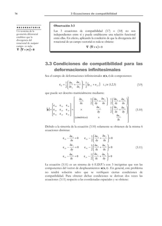 63

2 Descripción de la deformación

donde se ha tenido en cuenta la expresión (2.91) para el tensor gradiente de la
velocidad l . Para obtener la derivada material del tensor F −1 se deriva la
siguiente identidad:
No debe confundirse la
derivada material del
tensor inverso

⇒

( )

d F −1 con el inverso
dt

( )

.
d F −1
−1
= −F −1 ⋅ F ⋅ F −1 = −F −1 ⋅ l ⋅ F ⋅ F = −F −1 ⋅ l ⇒
$
$
dt
l⋅F
1

( )

 d F −1
= −F −1 ⋅ l

 dt
 −1
 dFij = − F −1 l
i, j ∈{1,2,3}
ik kj
 dt


de la derivada material

()

*
del tensor: F

−1

( )

d
dF −1
d F −1
(F ⋅ F −1 ) =
⋅F +F⋅
=0
dt
dt
dt

F ⋅ F −1 = 1 ⇒

N O T A

.

Ambos tensores son
distintos.

(2.103)

2.14.2 Tensores de deformación E y e
De las ecuaciones (2.21), (2.102) y (2.93):
. 
1 T
dE . 1  .T
F ⋅F −1 ⇒
= E = F ⋅F + FT ⋅F =

2
2
dt


1 T T
1 T
F ⋅ l ⋅ F + F T ⋅ l ⋅ F = F ⋅ l + lT ⋅ F = FT ⋅ d ⋅ F
#
!
2
2
2d

E=

N O T A

Obsérvese que el
resultado es el mismo
que el obtenido en la
ecuación (2.98) por un
procedimiento
alternativo.

(

)

(

)

(

)

(2.104)

.

⇒ E = FT ⋅d ⋅F

Para el tensor espacial de deformación e , de las ecuaciones (2.23) y (2.103) se
obtiene:
e=

(

1
1 − F −T ⋅ F −1
2

)

⇒

(

( )

( )

1  d −T
de
d −1 
*
F ⋅ F −1 + F −T
F 
=e=− 
2  dt
dt
dt


)

1 T −T −1
l ⋅ F ⋅ F + F −T ⋅ F −1 ⋅ l
2
1
*
⇒ e = l T ⋅ F −T ⋅ F −1 + F −T ⋅ F −1 ⋅ l
2
=

(

(2.105)

)

2.14.3 Derivadas materiales de diferenciales de volumen y de
área
El diferencial de volumen dV (X, t ) asociado a una determinada partícula, P ,
varía a lo largo del tiempo (ver Figura 2-24) y, en consecuencia, tiene sentido
calcular su derivada material. Derivando la expresión (2.55) para el diferencial
de volumen:
dV (X, t ) = F(X, t ) dV0 (X ) ⇒

dF
d
dV 0
dV (t ) =
dt
dt

(2.106)

con lo que la derivada material del determinante del tensor gradiente de la
deformación F resulta:

© Els autors, 2002; © Edicions UPC, 2002

 