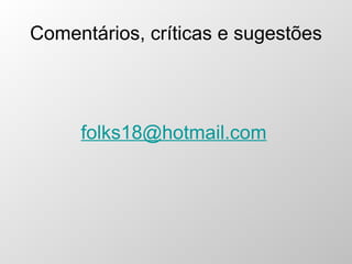 Comentários, críticas e sugestões [email_address]   