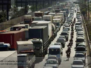 09 – ir adiante, mesmo com trânsito congestionado 