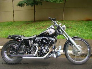 15 – ouvir o ronco do motor 