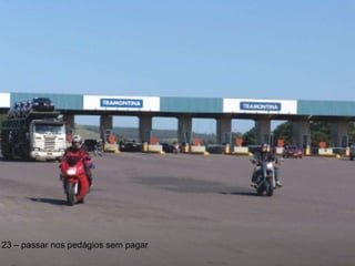 23 – passar nos pedágios sem pagar 