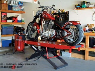 35 – poder abrir sua própria oficina na garagem de casa 