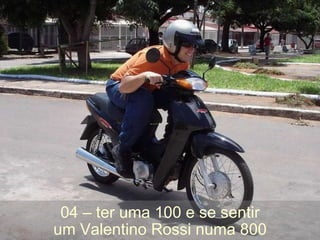 04 – ter uma 100 e se sentir um Valentino Rossi numa 800 